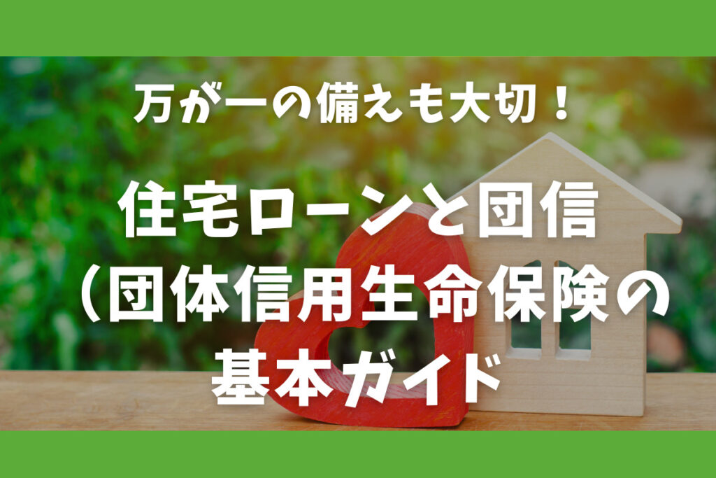 万が一の備えも大切！住宅ローンと団信（団体信用生命保険）の基本ガイド