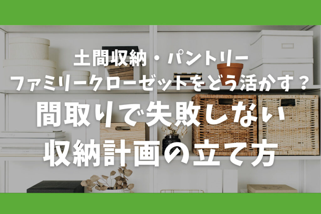 土間収納・パントリー・ファミリークローゼットをどう活かす?間取りで失敗しない収納計画の立て方