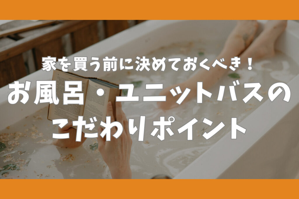 家を買う前に決めておくべき！お風呂・ユニットバスのこだわりポイント