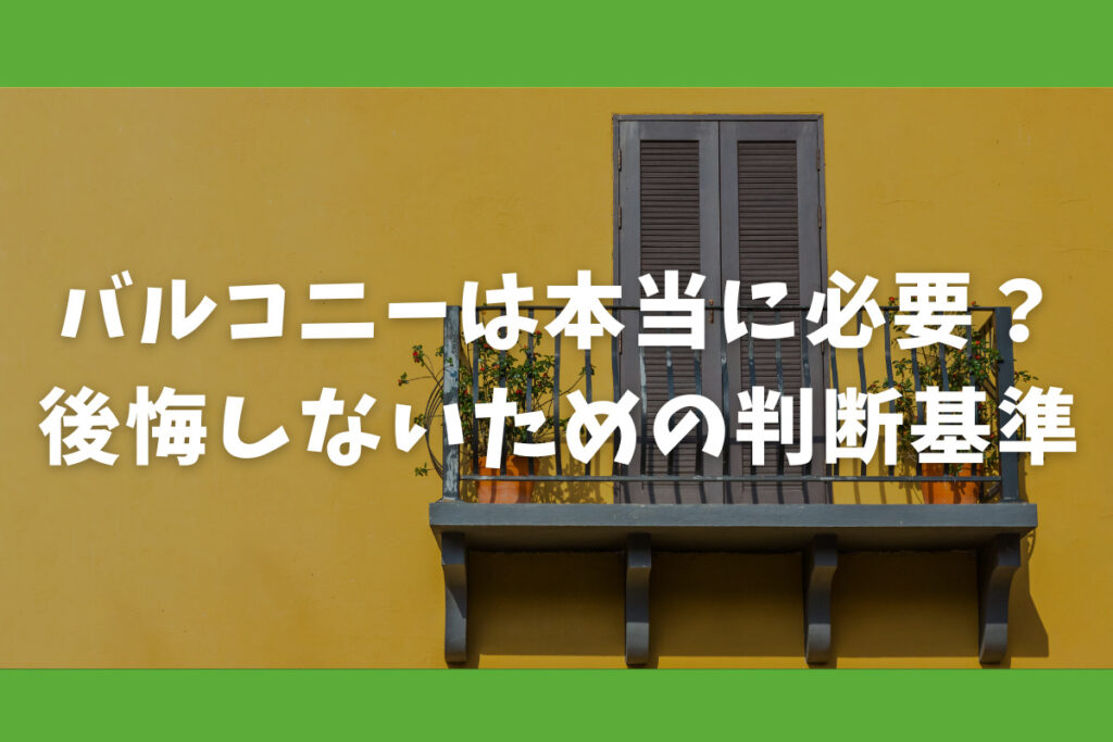バルコニーは本当に必要？後悔しないための判断基準