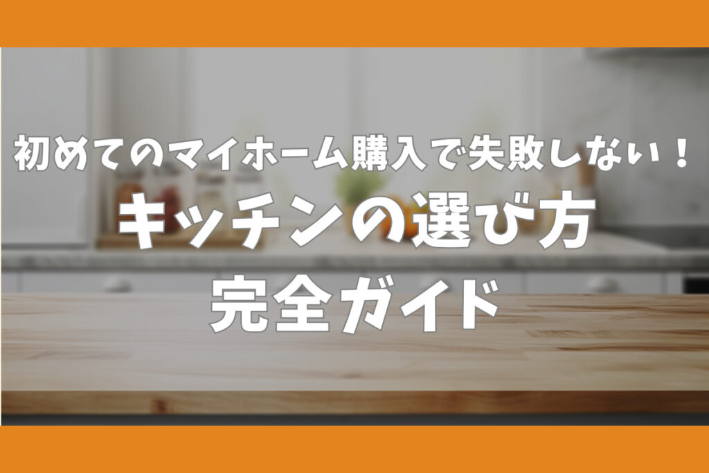 初めてのマイホーム購入で失敗しない！キッチンの選び方完全ガイド