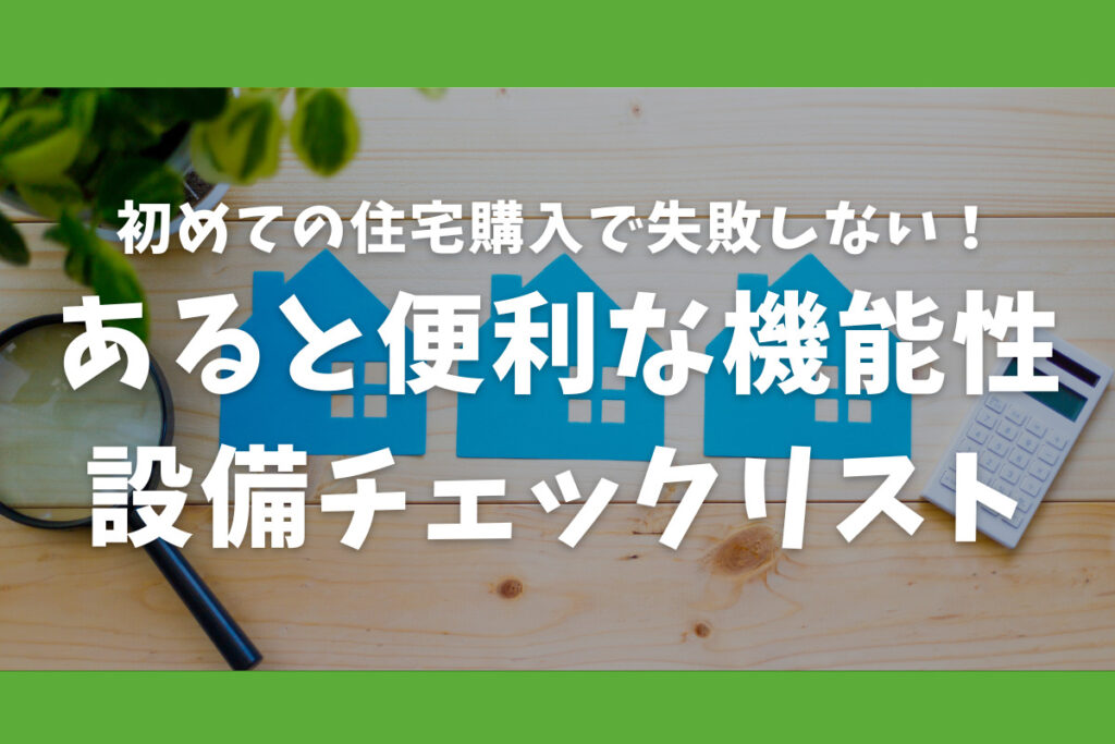 初めての住宅購入で失敗しない!あると便利な機能性設備チェックリスト