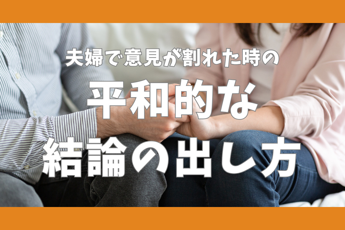 夫婦で意見が割れた時の平和的な結論の出し方