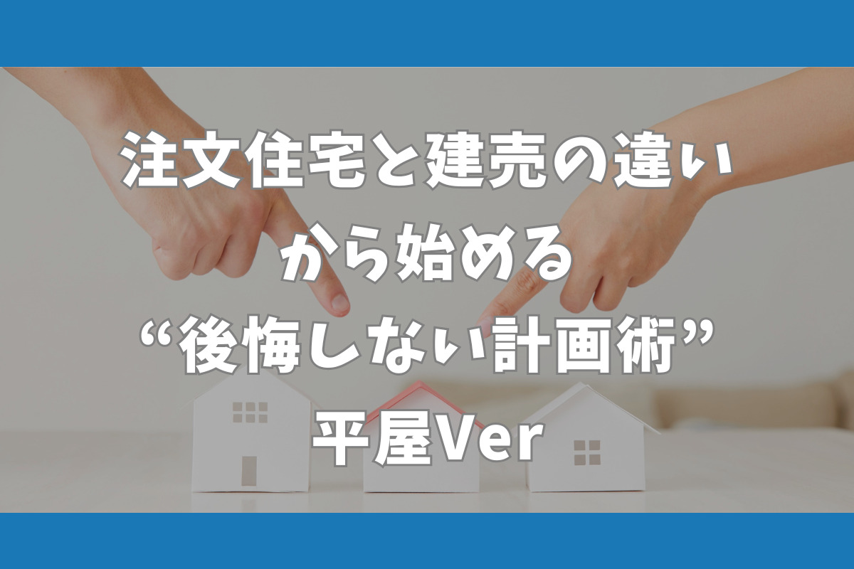 注文住宅と建売の違いから始める“後悔しない計画術”　平屋Ver
