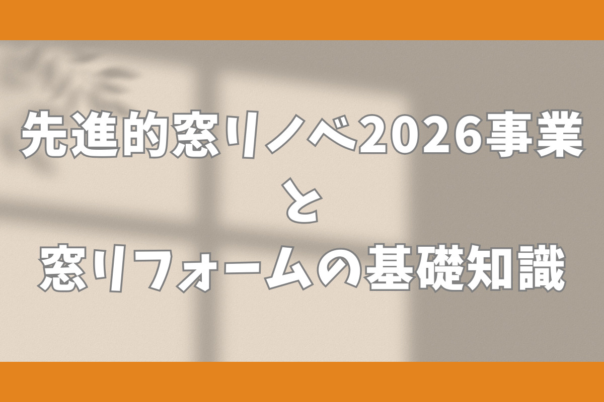 先進的窓リノベ2026事業 と 窓リフォームの基礎知識
