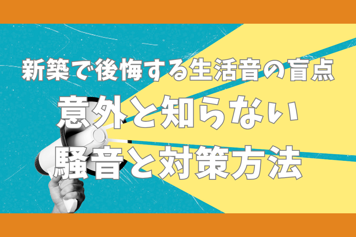 新築で後悔する生活音の盲点　意外と知らない騒音と対策方法